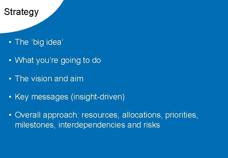 Strategy • The ‘big idea’ • What you’re going to do • The vision