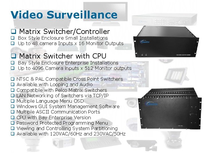 Video Surveillance q Matrix Switcher/Controller q Box Style Enclosure Small Installations q Up to