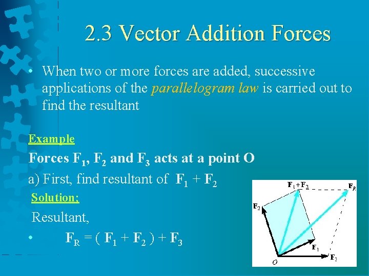 2. 3 Vector Addition Forces • When two or more forces are added, successive