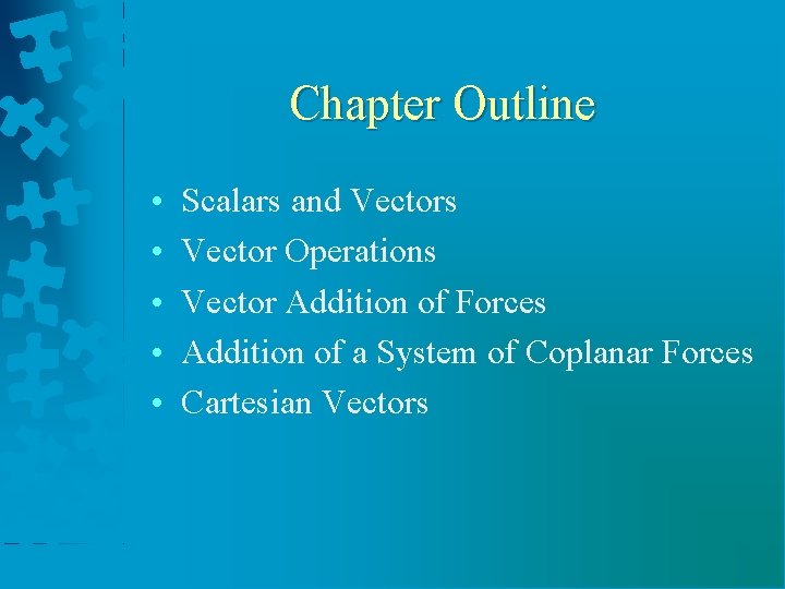 Chapter Outline • • • Scalars and Vectors Vector Operations Vector Addition of Forces