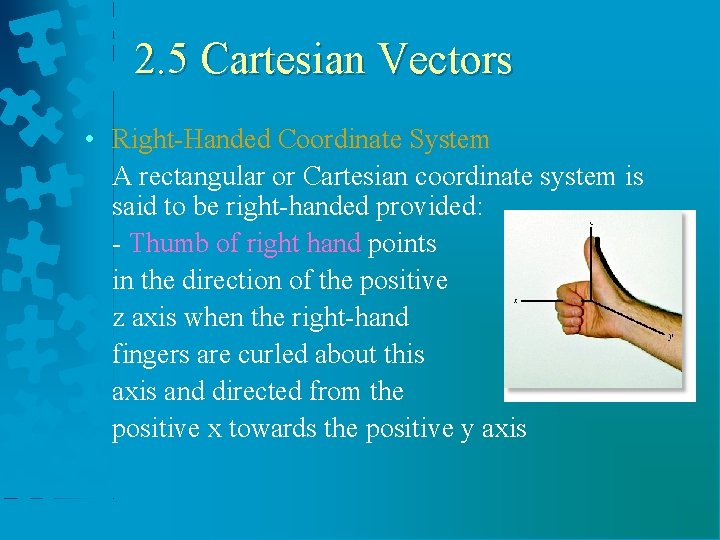 2. 5 Cartesian Vectors • Right-Handed Coordinate System A rectangular or Cartesian coordinate system