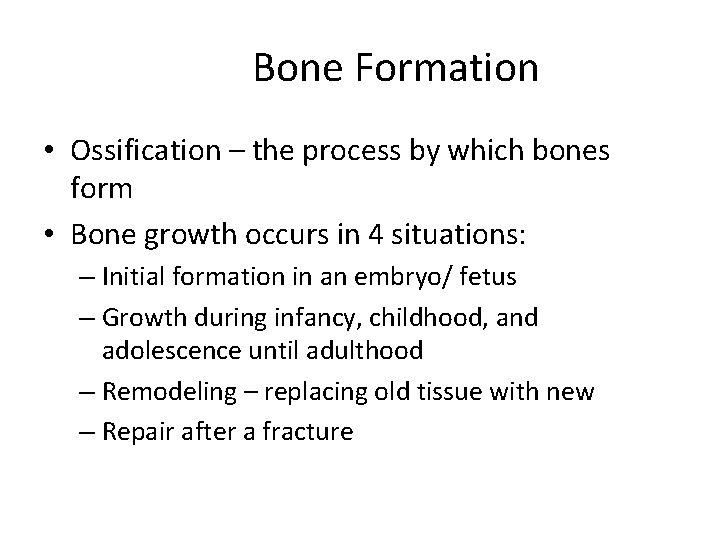 Bone Formation • Ossification – the process by which bones form • Bone growth