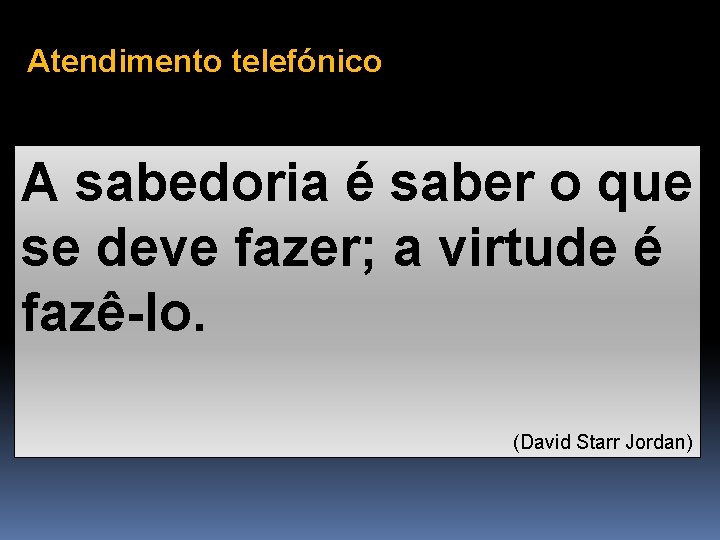 Atendimento telefónico A sabedoria é saber o que se deve fazer; a virtude é