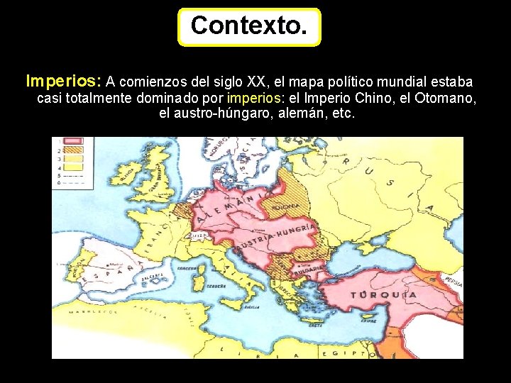 Contexto. Imperios: A comienzos del siglo XX, el mapa político mundial estaba casi totalmente