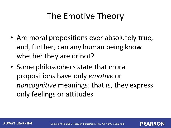 The Emotive Theory • Are moral propositions ever absolutely true, and, further, can any