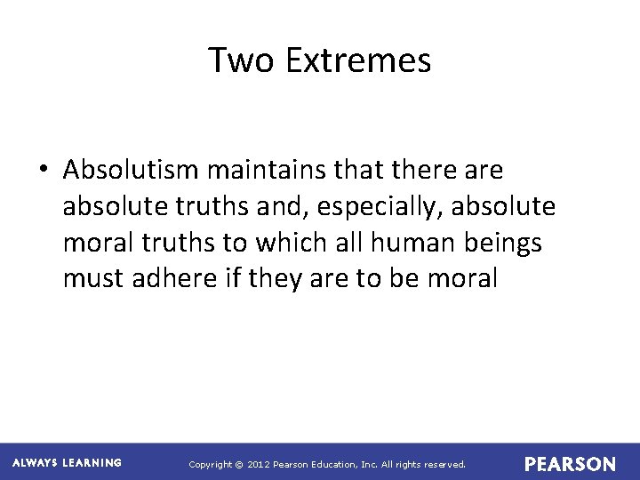 Two Extremes • Absolutism maintains that there absolute truths and, especially, absolute moral truths Two Extremes • Absolutism maintains that there absolute truths and, especially, absolute moral truths