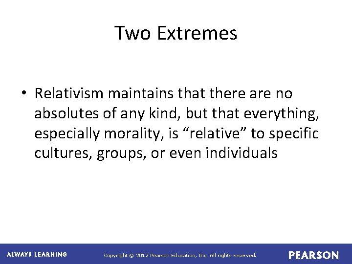 Two Extremes • Relativism maintains that there are no absolutes of any kind, but