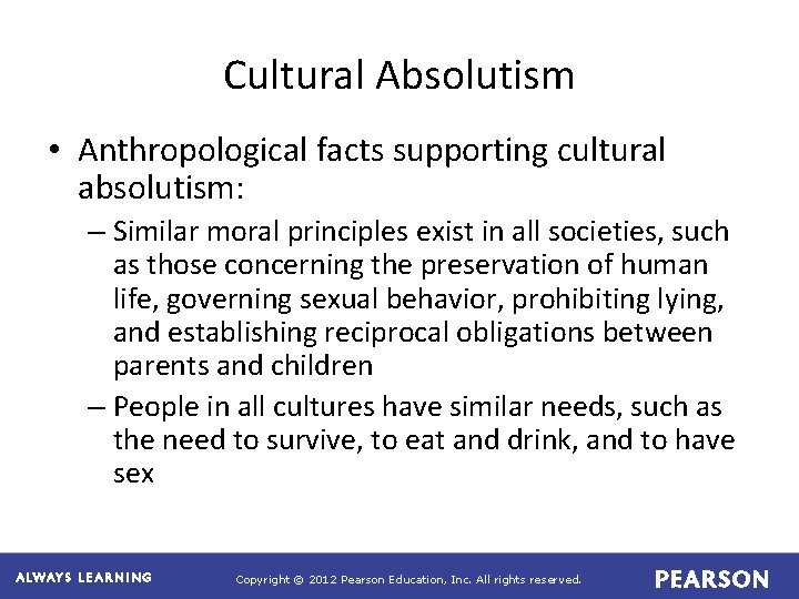 Cultural Absolutism • Anthropological facts supporting cultural absolutism: – Similar moral principles exist in