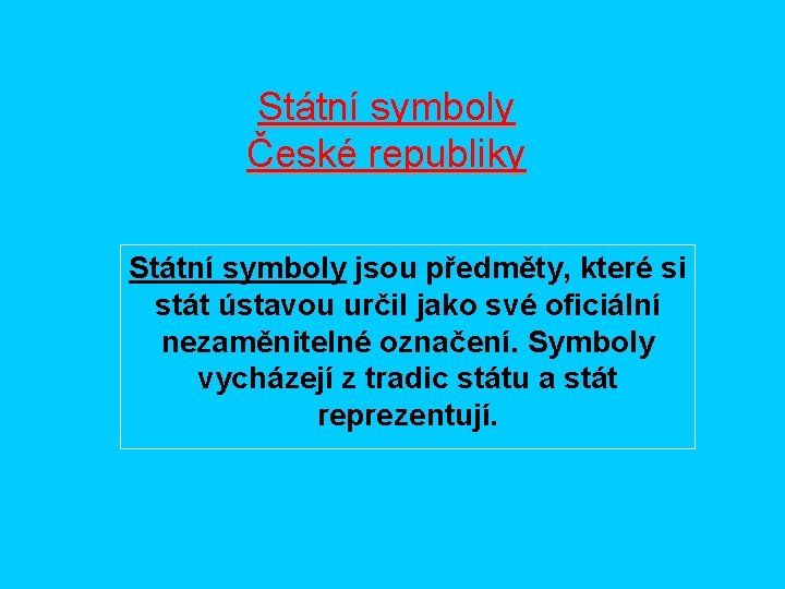 Státní symboly České republiky Státní symboly jsou předměty, které si stát ústavou určil jako