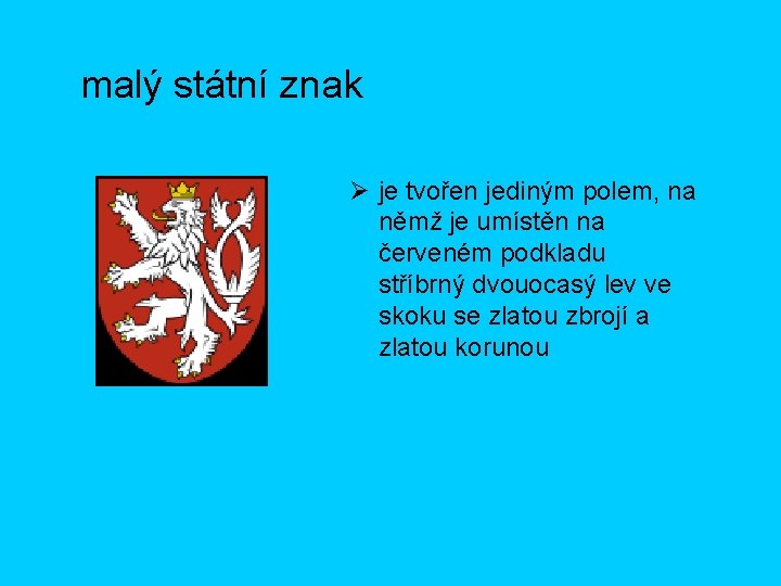 malý státní znak Ø je tvořen jediným polem, na němž je umístěn na červeném