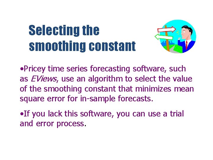 Selecting the smoothing constant • Pricey time series forecasting software, such as EViews, use