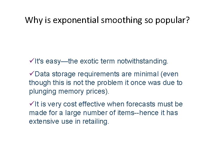 Why is exponential smoothing so popular? üIt's easy—the exotic term notwithstanding. üData storage requirements