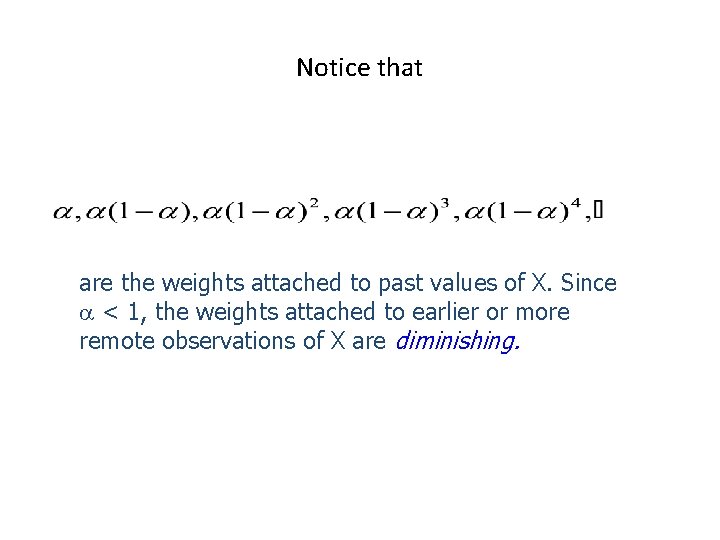 Notice that are the weights attached to past values of X. Since < 1,