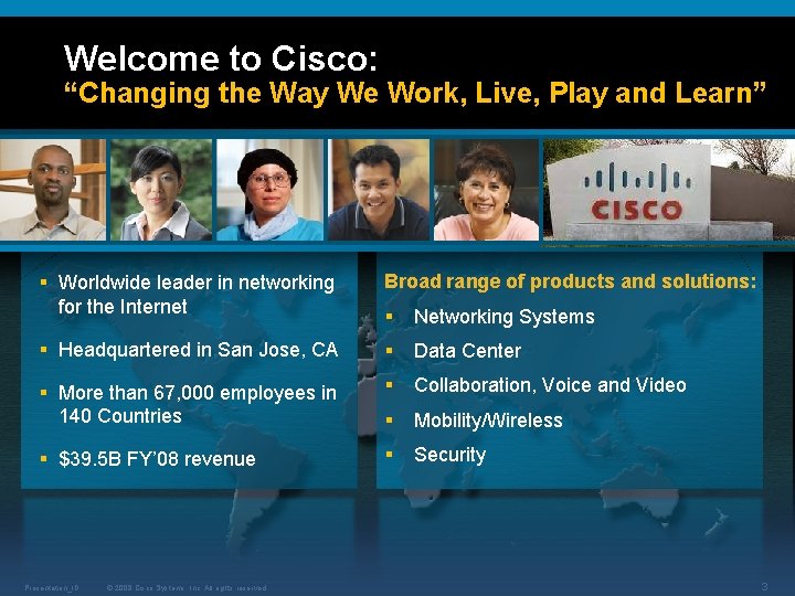 Welcome to Cisco: “Changing the Way We Work, Live, Play and Learn” § Worldwide