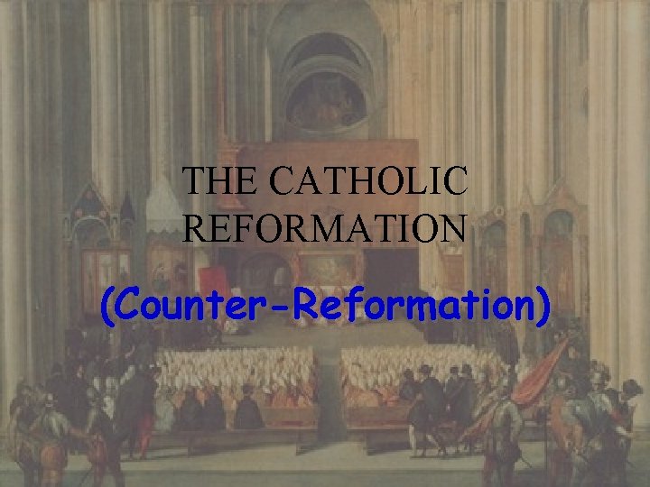 THE CATHOLIC REFORMATION (Counter-Reformation) 