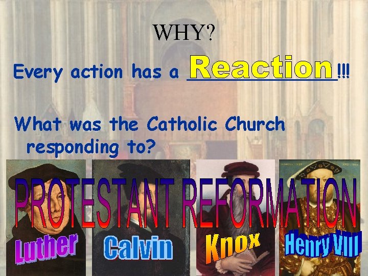 WHY? Every action has a _______!!! What was the Catholic Church responding to? 