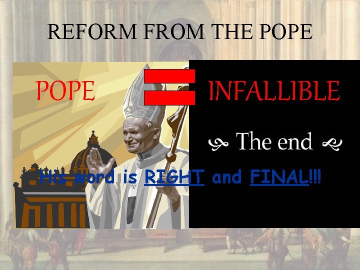 REFORM FROM THE POPE INFALLIBLE His word is RIGHT and FINAL!!! 