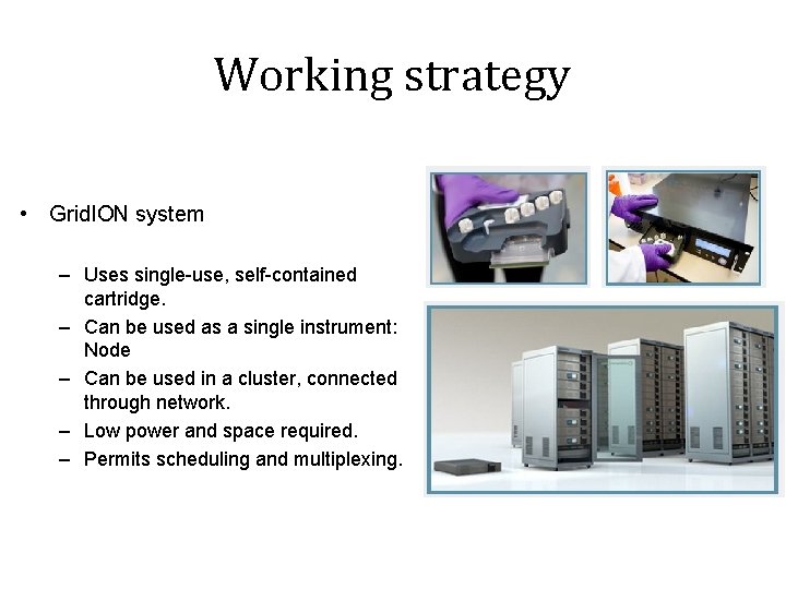 Working strategy • Grid. ION system – Uses single-use, self-contained cartridge. – Can be