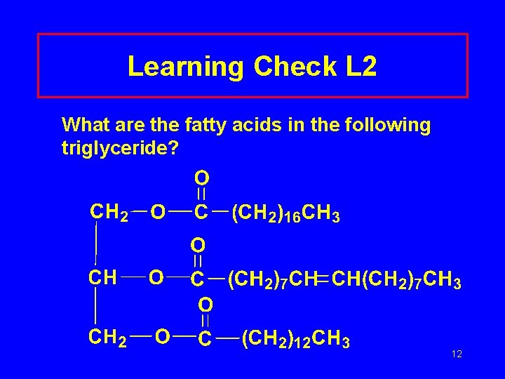 Learning Check L 2 What are the fatty acids in the following triglyceride? 12