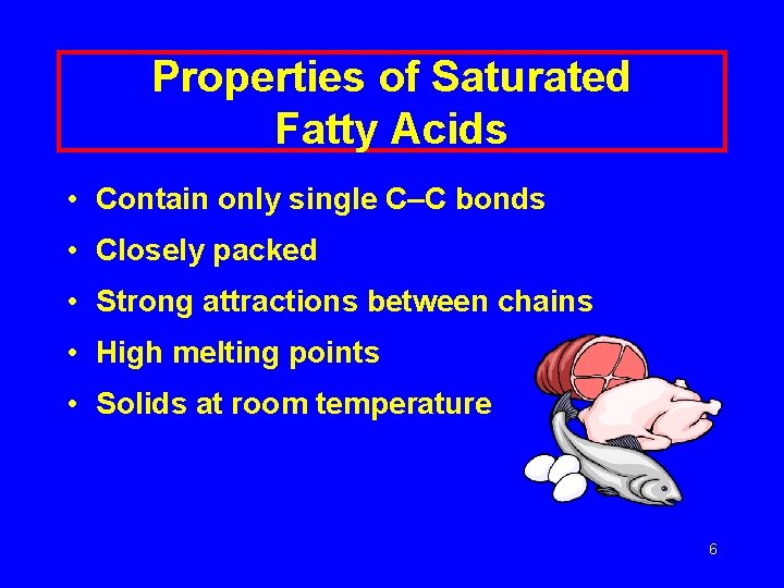 Properties of Saturated Fatty Acids • Contain only single C–C bonds • Closely packed