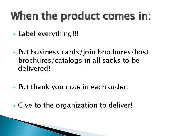 When the product comes in: § § Label everything!!! Put business cards/join brochures/host brochures/catalogs