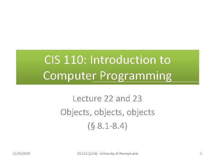 CIS 110: Introduction to Computer Programming Lecture 22 and 23 Objects, objects (§ 8.