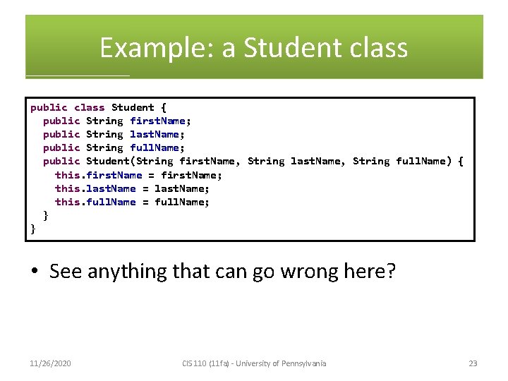 Example: a Student class public class Student { public String first. Name; public String