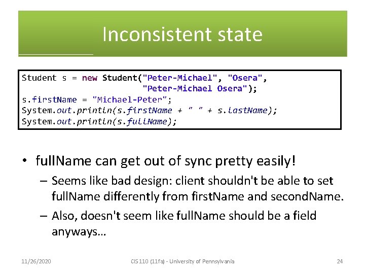 Inconsistent state Student s = new Student("Peter-Michael", "Osera", "Peter-Michael Osera"); s. first. Name =