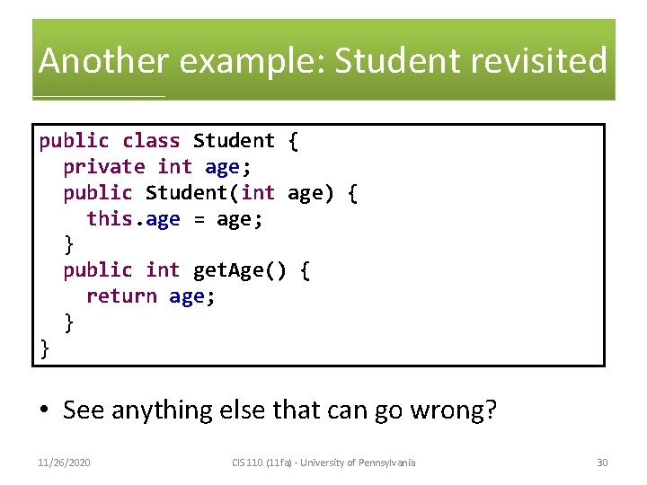 Another example: Student revisited public class Student { private int age; public Student(int age)