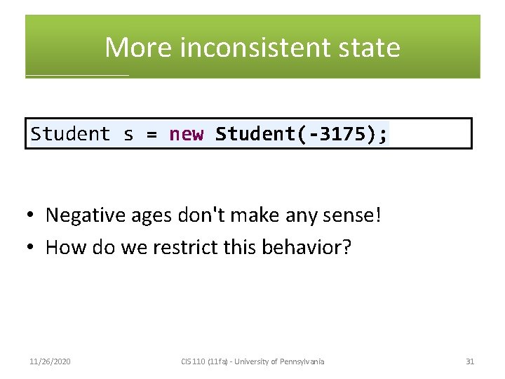 More inconsistent state Student s = new Student(-3175); • Negative ages don't make any