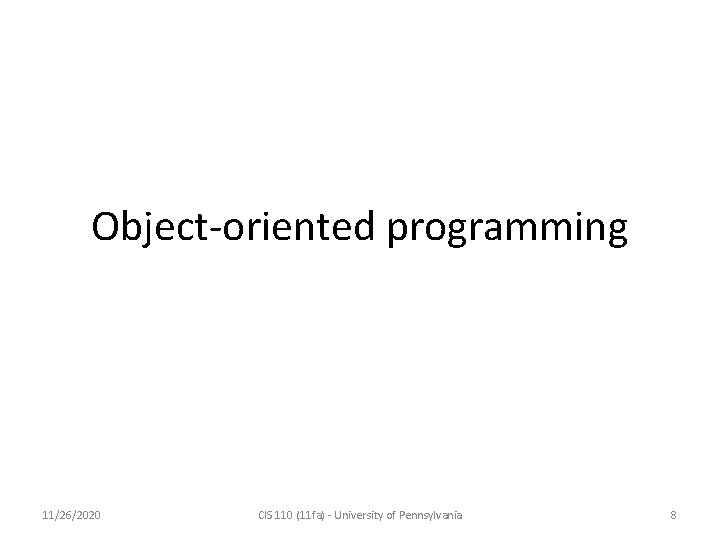 Object-oriented programming 11/26/2020 CIS 110 (11 fa) - University of Pennsylvania 8 