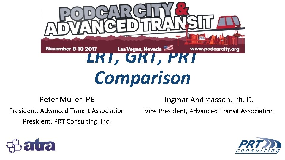 LRT, GRT, PRT Comparison Peter Muller, PE Ingmar Andreasson, Ph. D. President, Advanced Transit