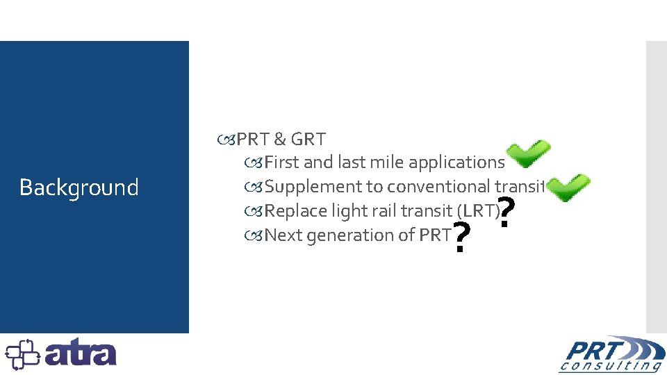 Background PRT & GRT First and last mile applications Supplement to conventional transit Replace