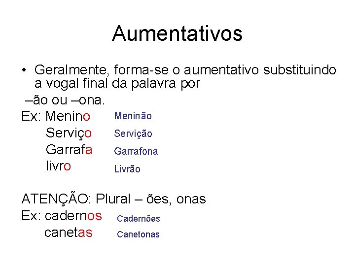 Aumentativos • Geralmente, forma-se o aumentativo substituindo a vogal final da palavra por –ão