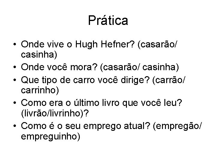 Prática • Onde vive o Hugh Hefner? (casarão/ casinha) • Onde você mora? (casarão/