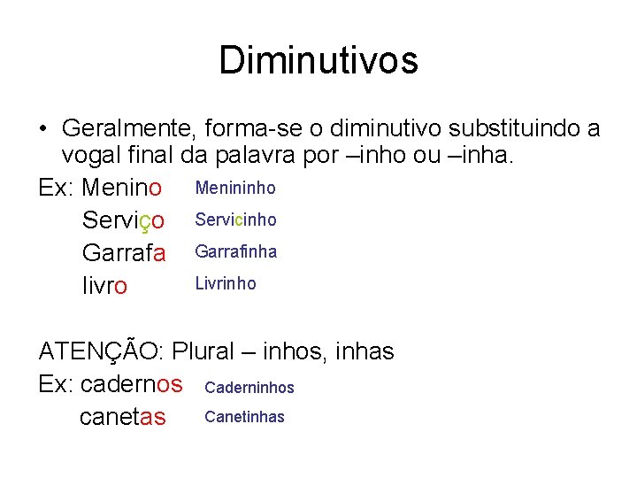 Diminutivos • Geralmente, forma-se o diminutivo substituindo a vogal final da palavra por –inho