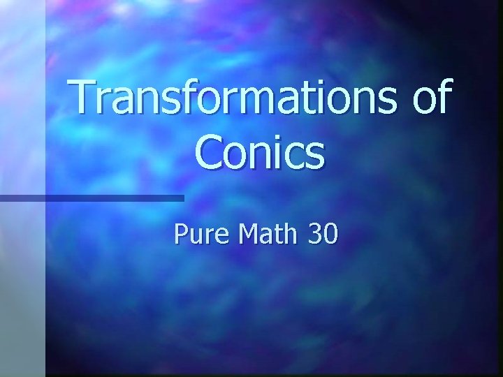Transformations of Conics Pure Math 30 If the