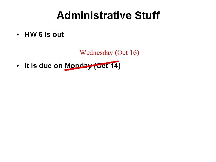 Administrative Stuff • HW 6 is out Wednesday (Oct 16) • It is due