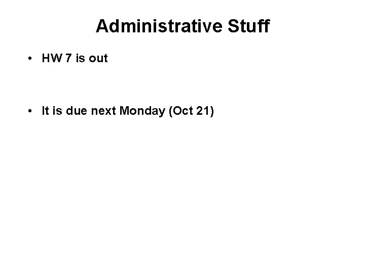 Administrative Stuff • HW 7 is out • It is due next Monday (Oct