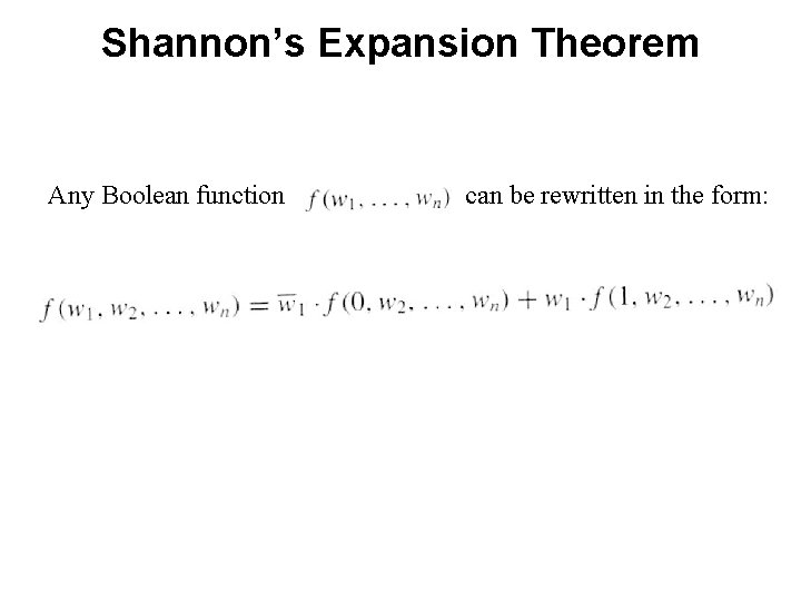 Shannon’s Expansion Theorem Any Boolean function can be rewritten in the form: 