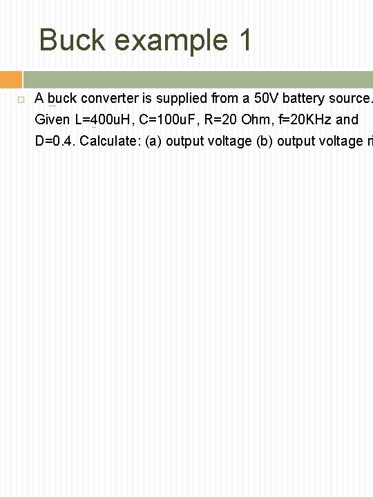 Buck example 1 A buck converter is supplied from a 50 V battery source.