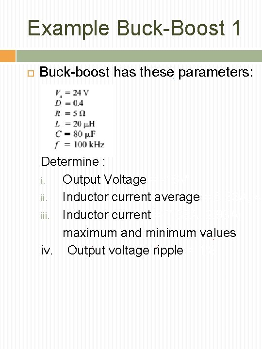 Example Buck-Boost 1 Buck-boost has these parameters: Determine : i. Output Voltage = -16