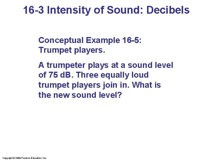 16 -3 Intensity of Sound: Decibels Conceptual Example 16 -5: Trumpet players. A trumpeter