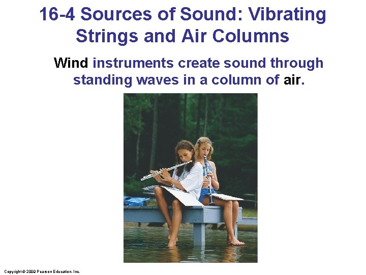 16 -4 Sources of Sound: Vibrating Strings and Air Columns Wind instruments create sound