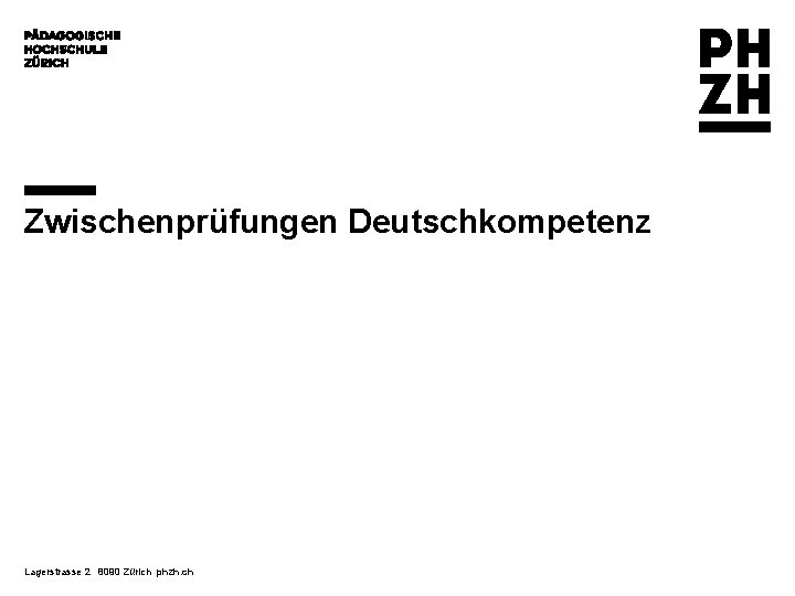 Zwischenprüfungen Deutschkompetenz Lagerstrasse 2 8090 Zürich phzh. ch 