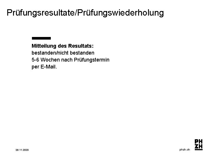 Prüfungsresultate/Prüfungswiederholung Mitteilung des Resultats: bestanden/nicht bestanden 5 -6 Wochen nach Prüfungstermin per E-Mail. 26.