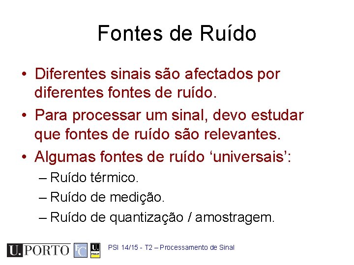 Fontes de Ruído • Diferentes sinais são afectados por diferentes fontes de ruído. •