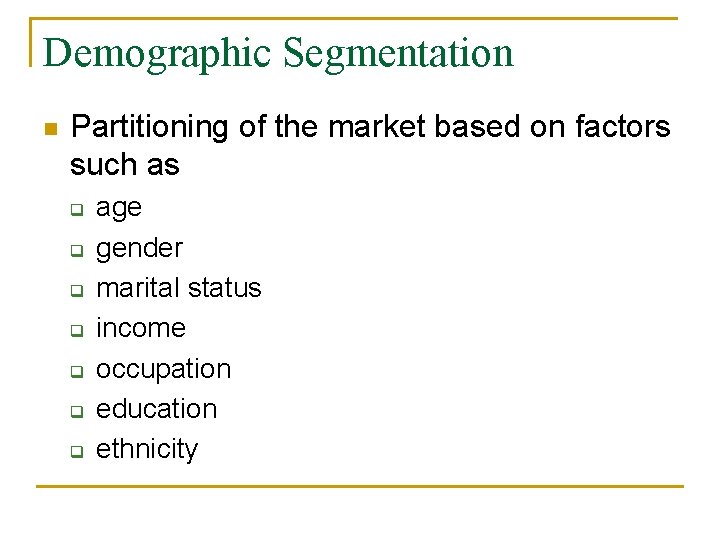 Demographic Segmentation n Partitioning of the market based on factors such as q q