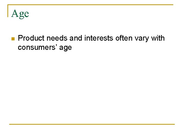 Age n Product needs and interests often vary with consumers’ age 