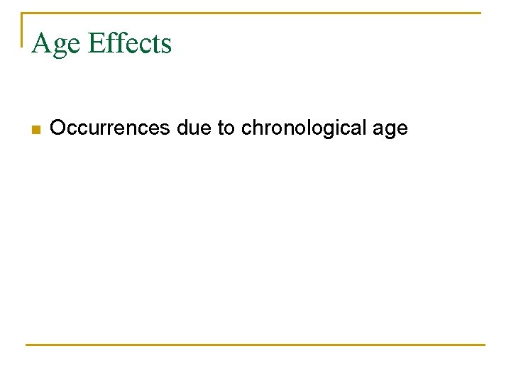 Age Effects n Occurrences due to chronological age 